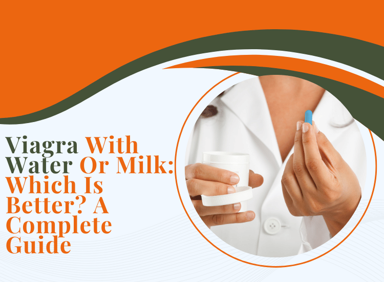 Viagra With Water Or Milk: Which Is Better? A Complete Guide